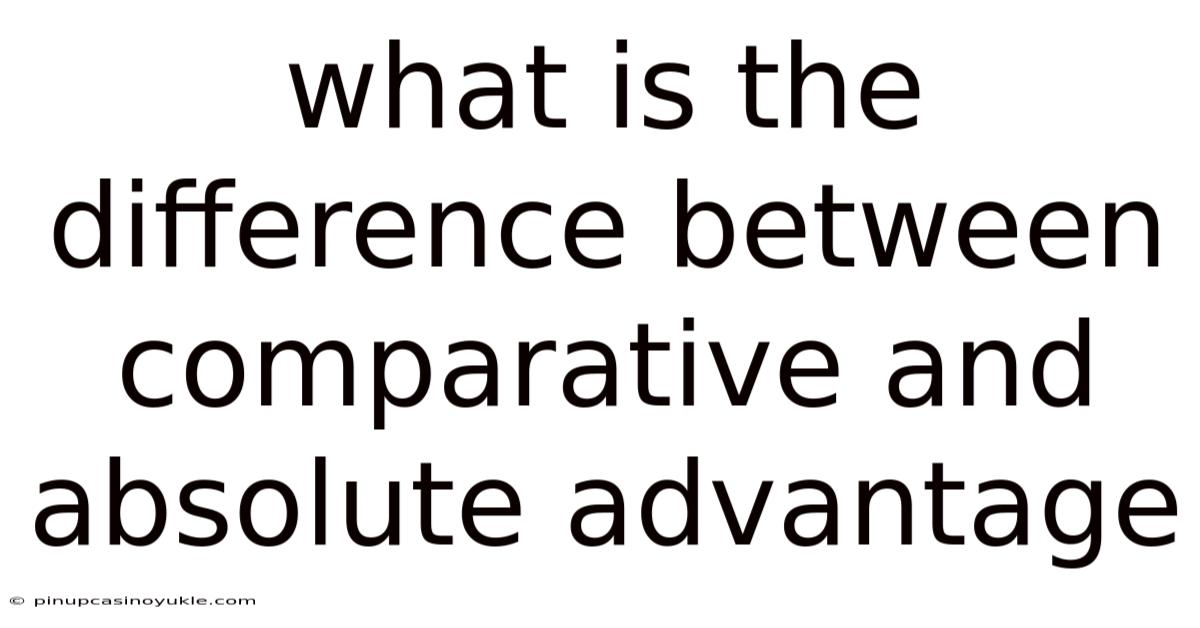 What Is The Difference Between Comparative And Absolute Advantage
