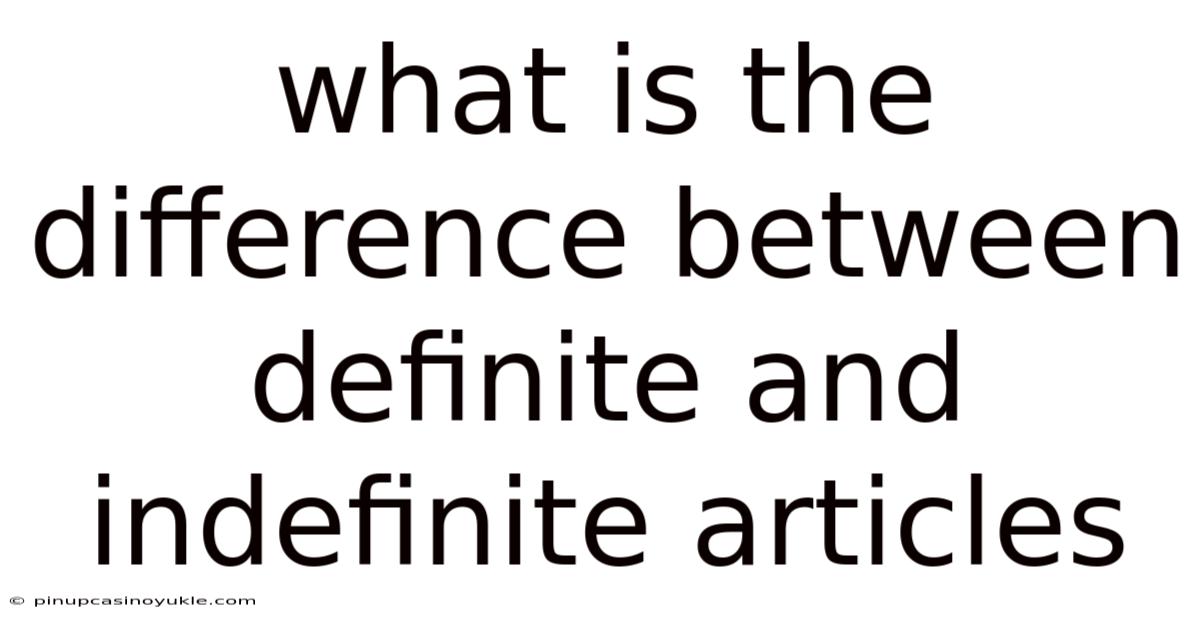 What Is The Difference Between Definite And Indefinite Articles
