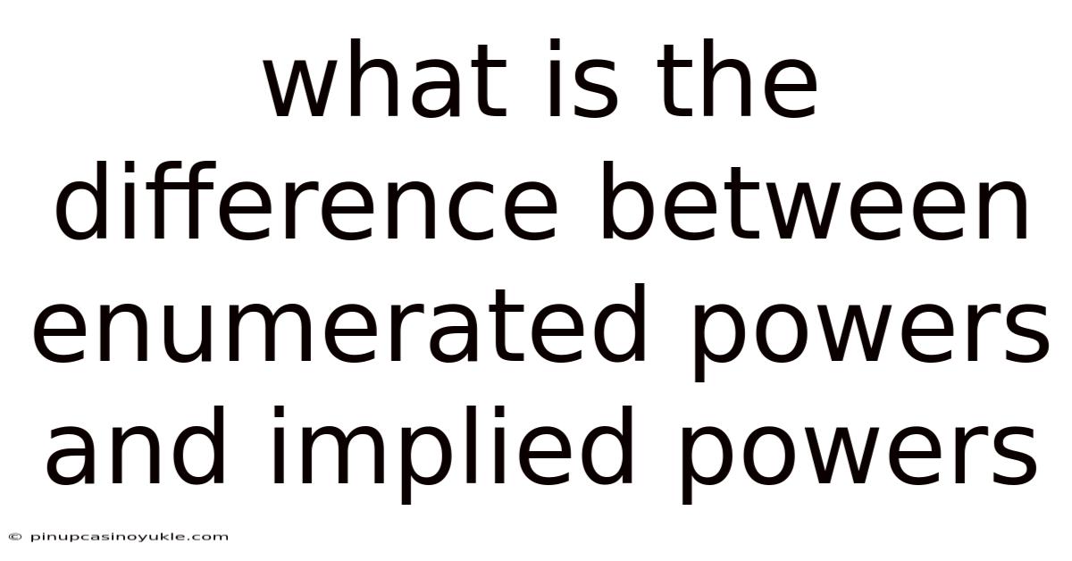 What Is The Difference Between Enumerated Powers And Implied Powers