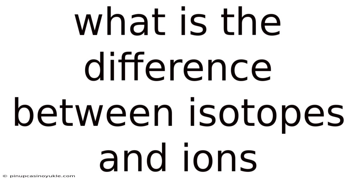 What Is The Difference Between Isotopes And Ions