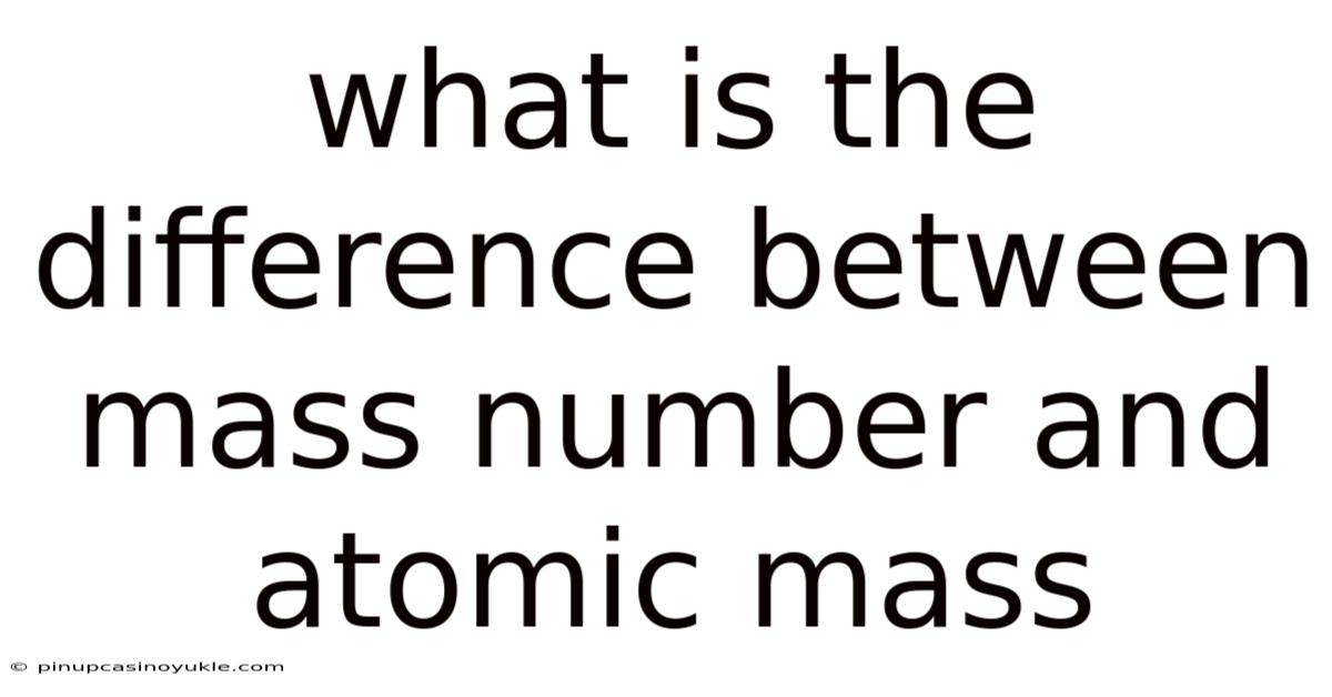 What Is The Difference Between Mass Number And Atomic Mass