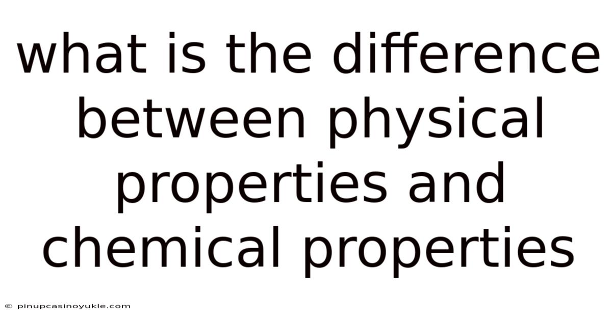 What Is The Difference Between Physical Properties And Chemical Properties