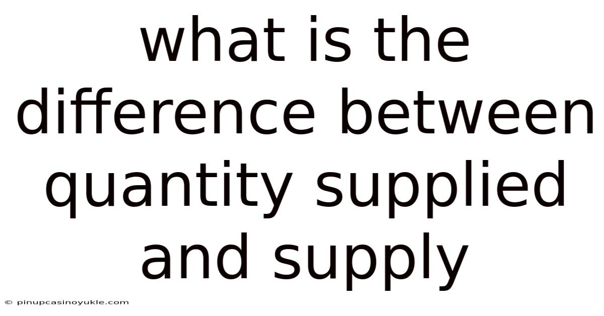 What Is The Difference Between Quantity Supplied And Supply