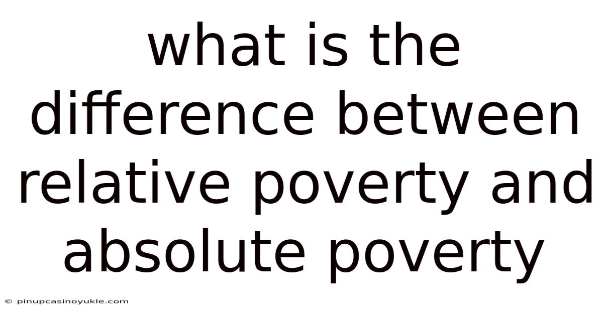 What Is The Difference Between Relative Poverty And Absolute Poverty