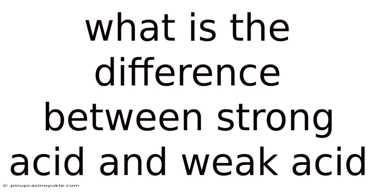 What Is The Difference Between Strong Acid And Weak Acid