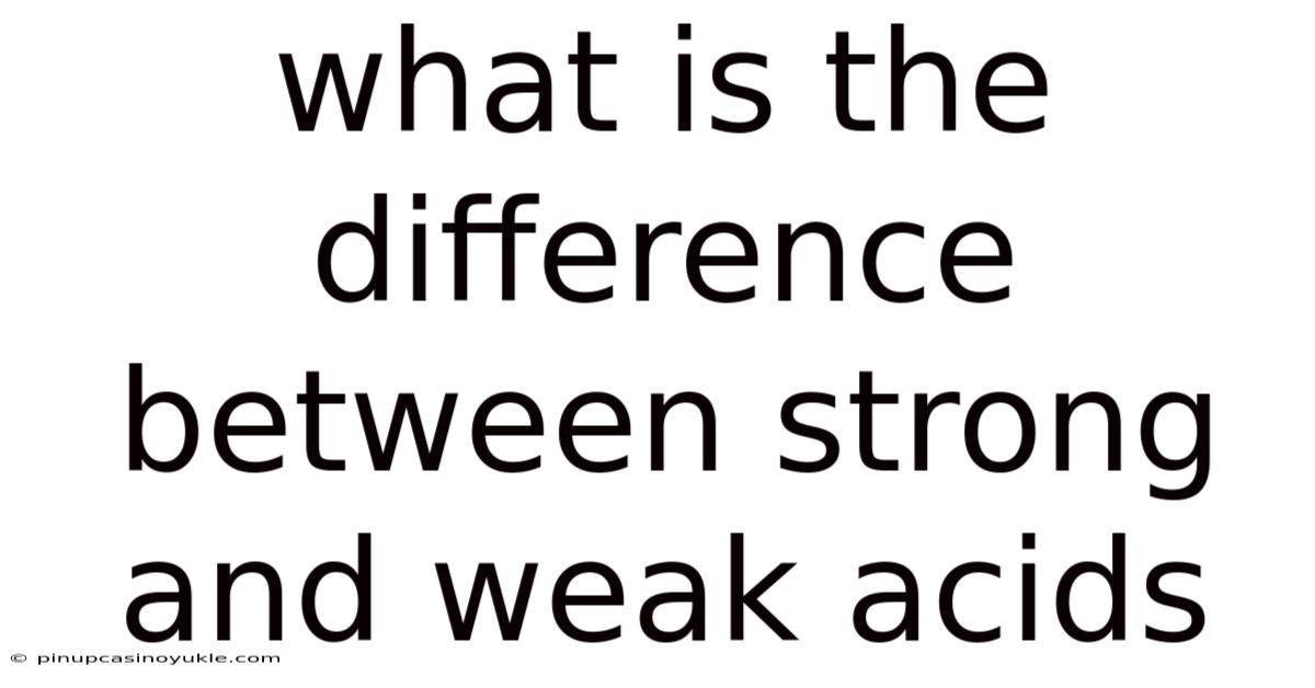 What Is The Difference Between Strong And Weak Acids