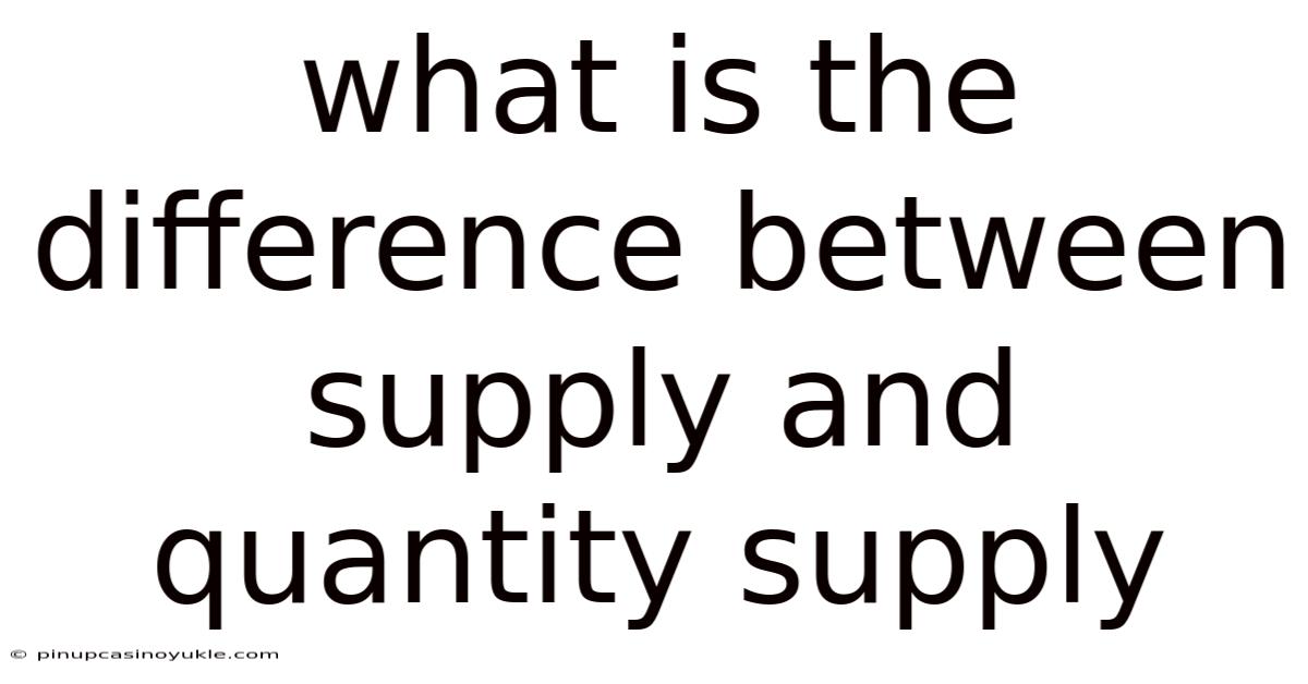 What Is The Difference Between Supply And Quantity Supply