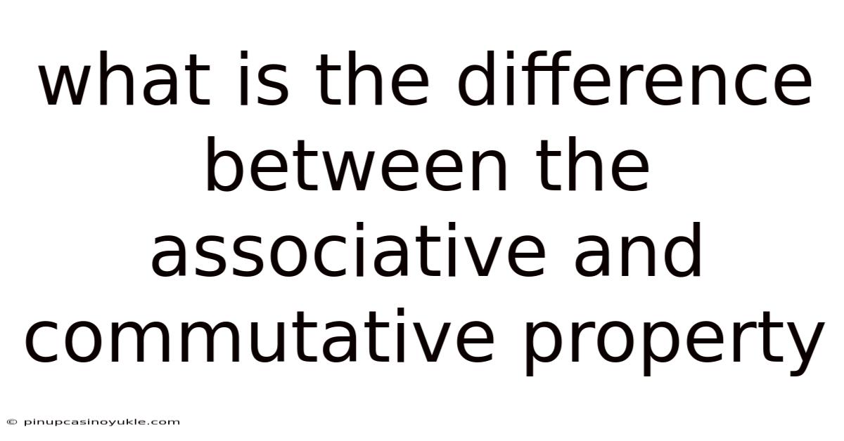What Is The Difference Between The Associative And Commutative Property