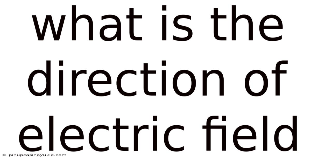 What Is The Direction Of Electric Field