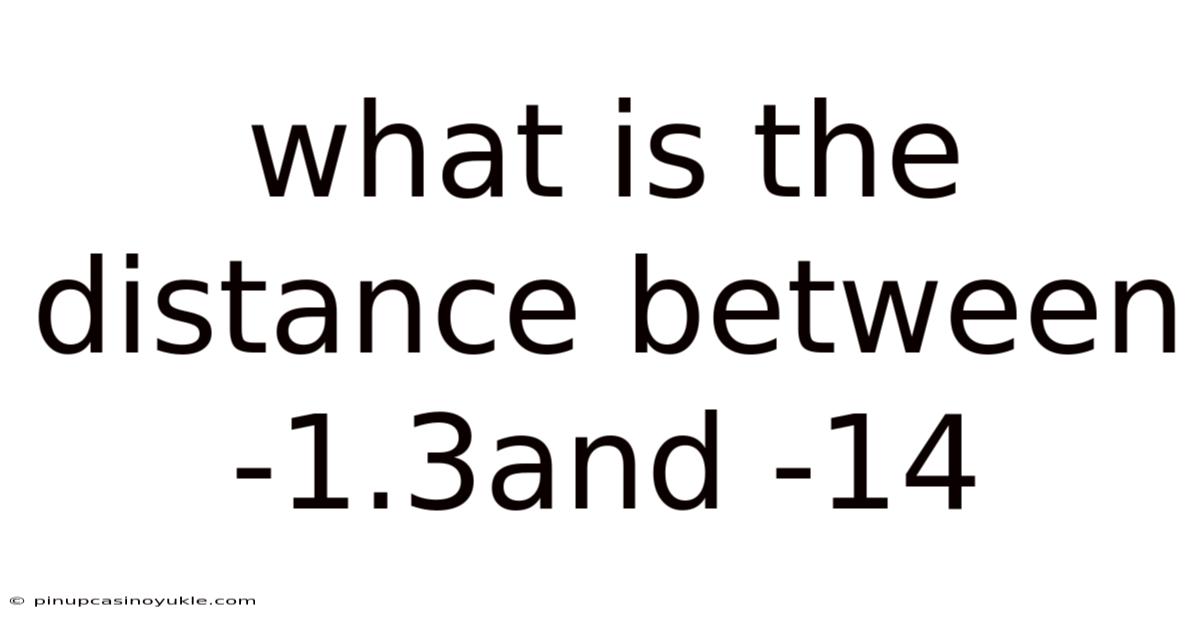 What Is The Distance Between -1.3and -14