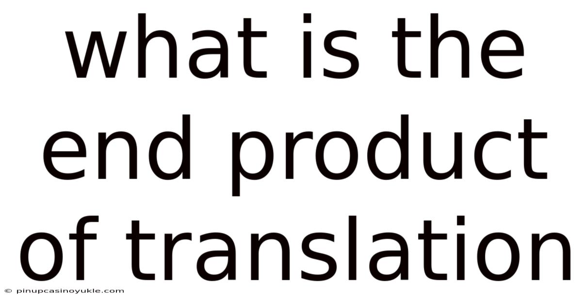 What Is The End Product Of Translation
