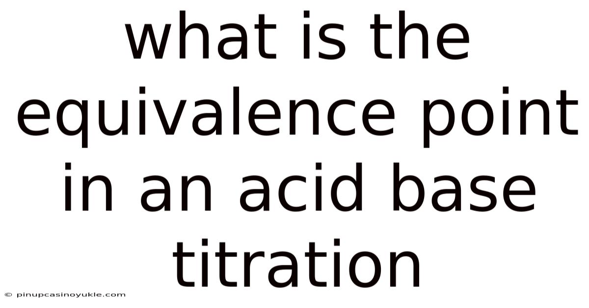 What Is The Equivalence Point In An Acid Base Titration