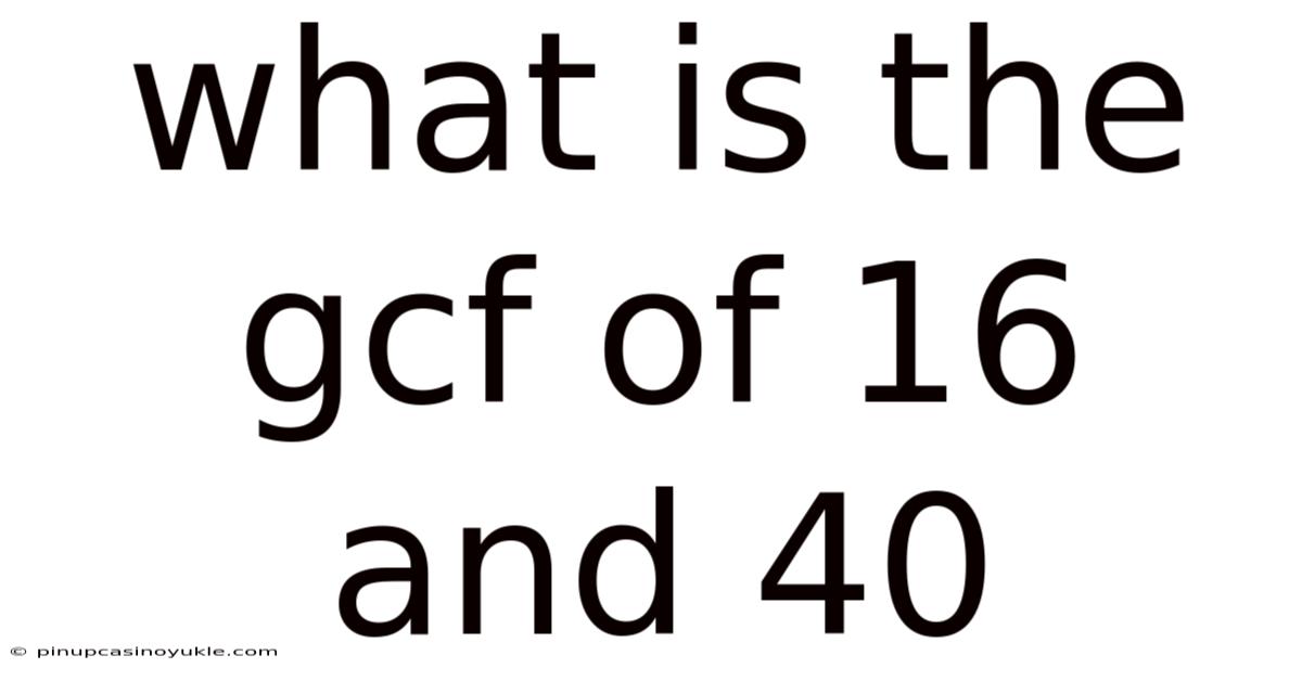 What Is The Gcf Of 16 And 40