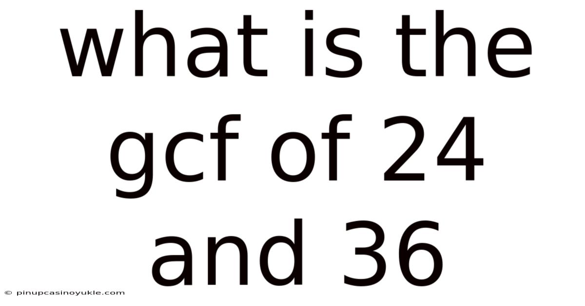 What Is The Gcf Of 24 And 36