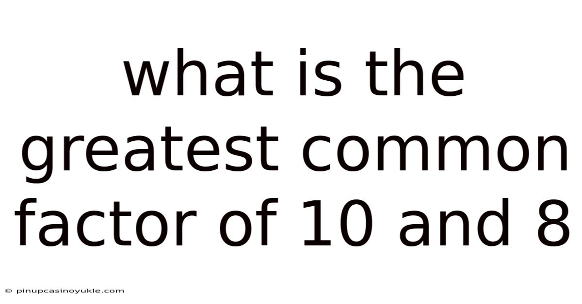 What Is The Greatest Common Factor Of 10 And 8