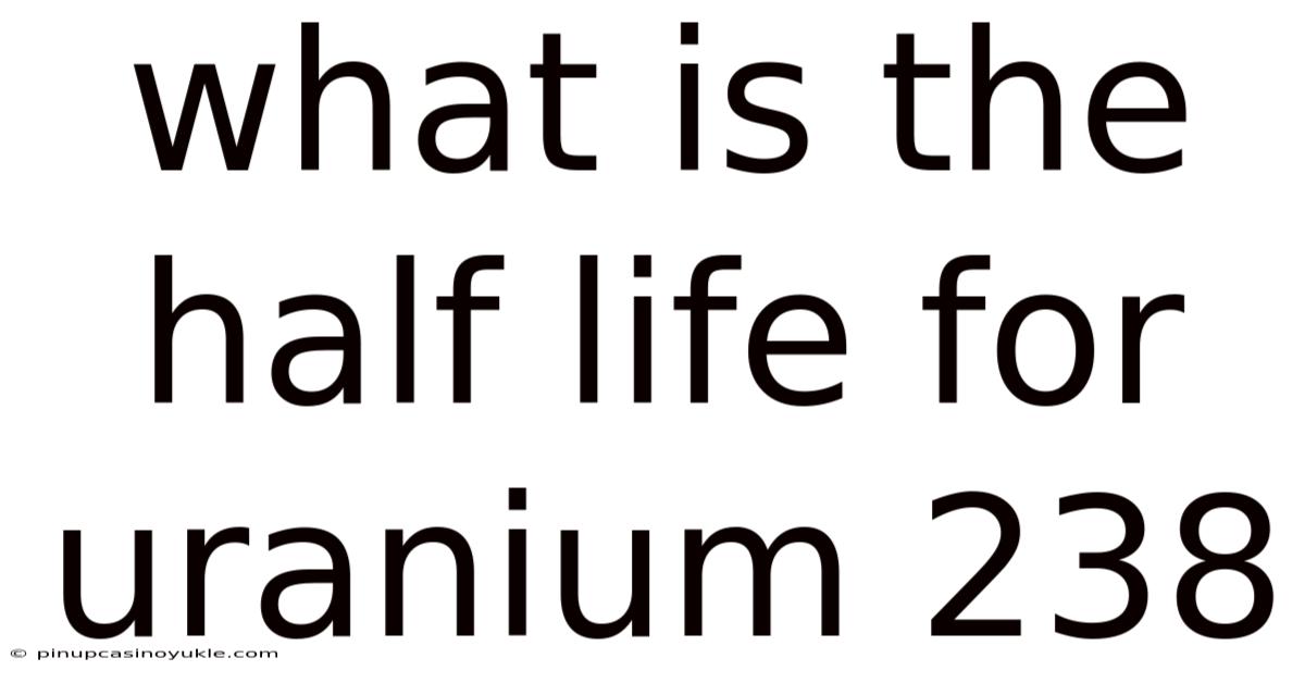 What Is The Half Life For Uranium 238