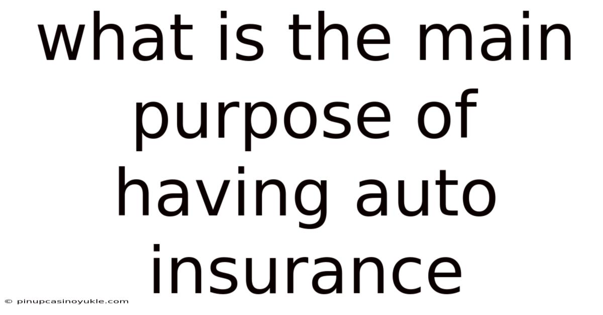 What Is The Main Purpose Of Having Auto Insurance