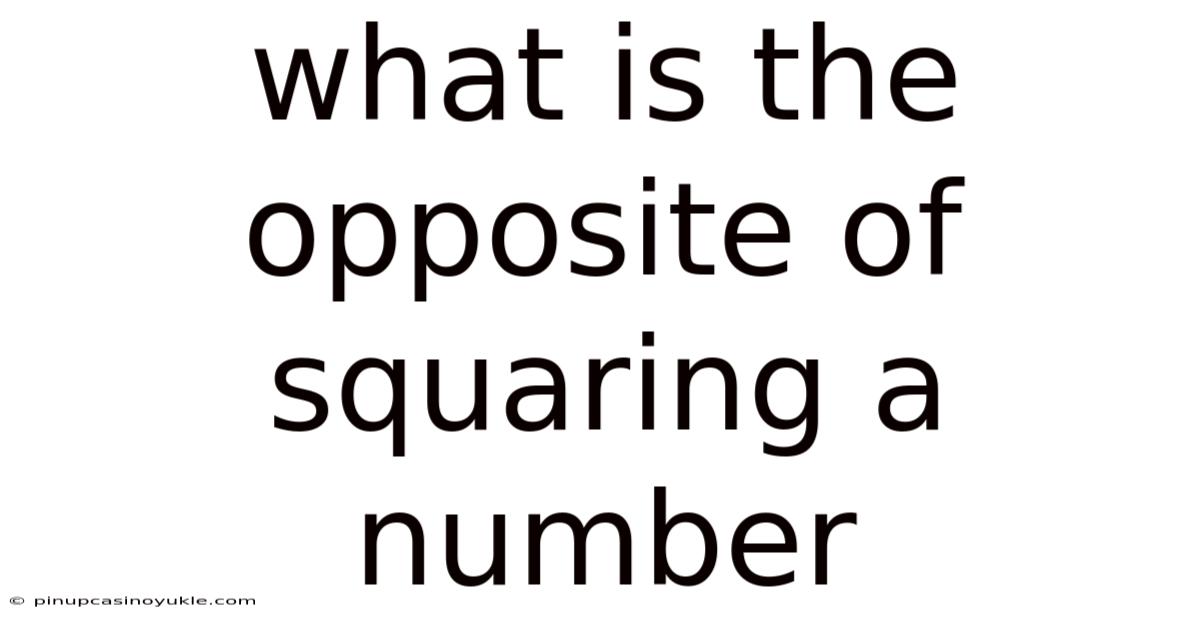 What Is The Opposite Of Squaring A Number