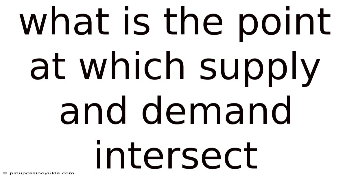 What Is The Point At Which Supply And Demand Intersect