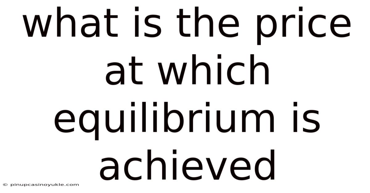 What Is The Price At Which Equilibrium Is Achieved