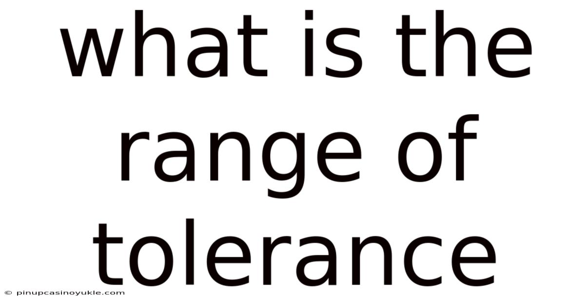 What Is The Range Of Tolerance