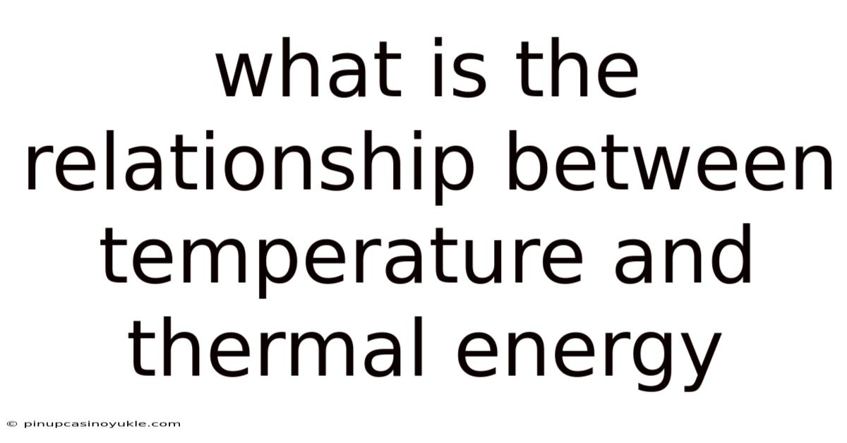 What Is The Relationship Between Temperature And Thermal Energy