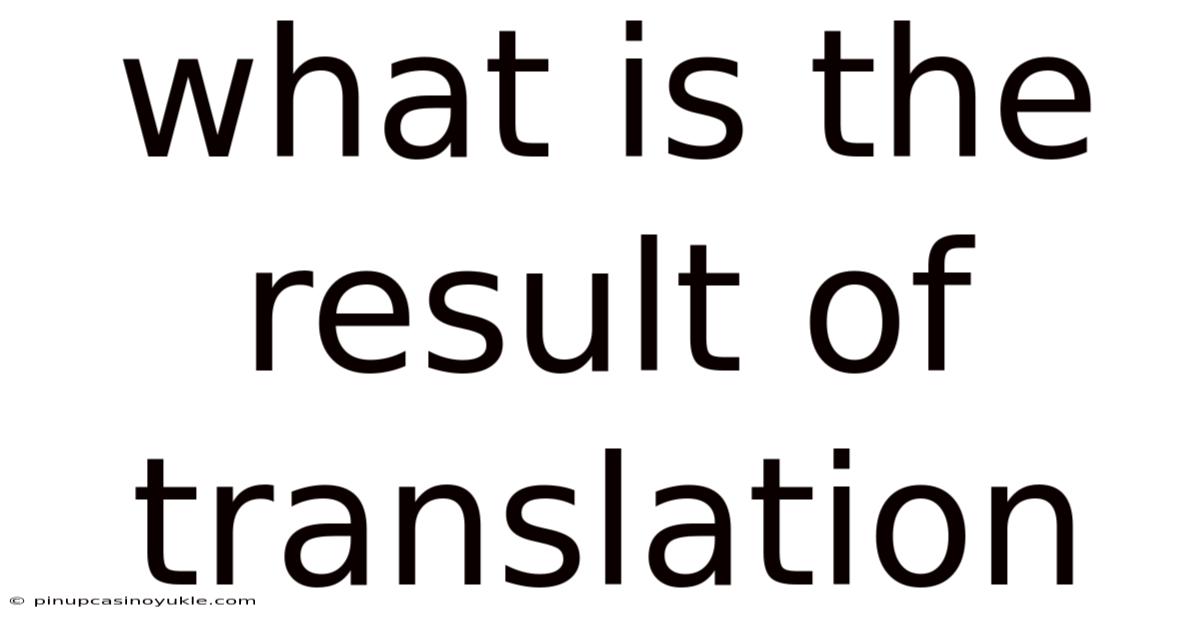 What Is The Result Of Translation