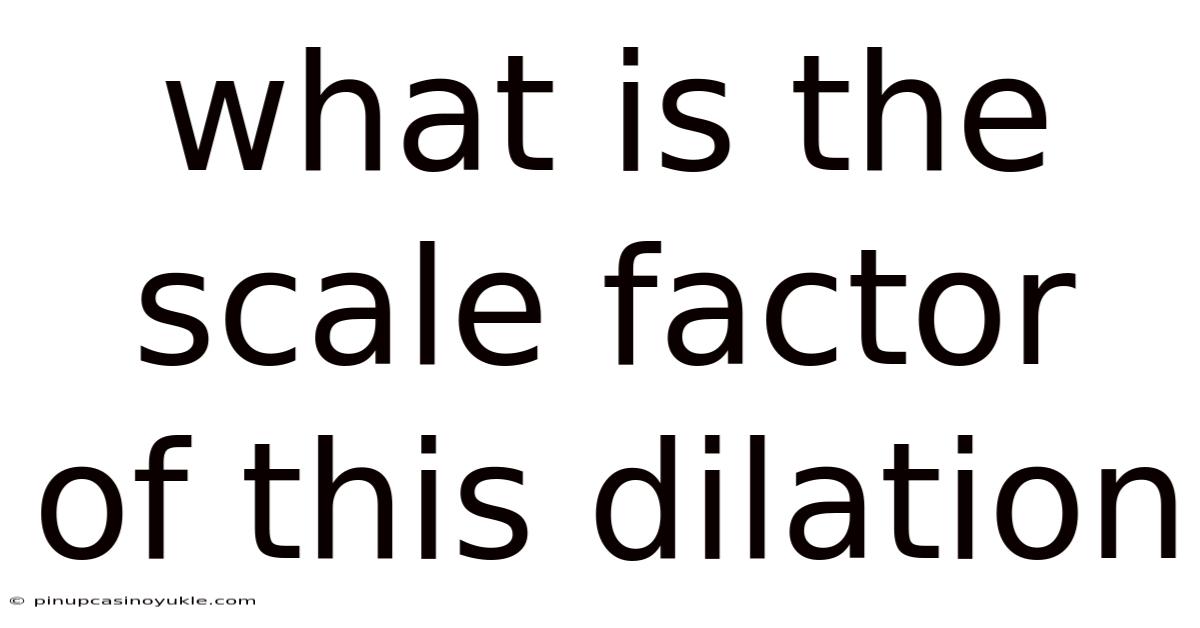 What Is The Scale Factor Of This Dilation