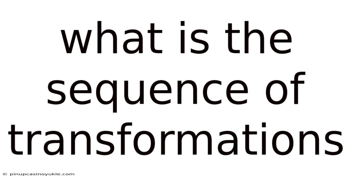 What Is The Sequence Of Transformations