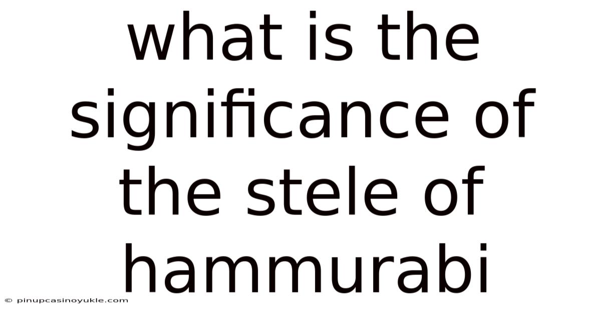 What Is The Significance Of The Stele Of Hammurabi