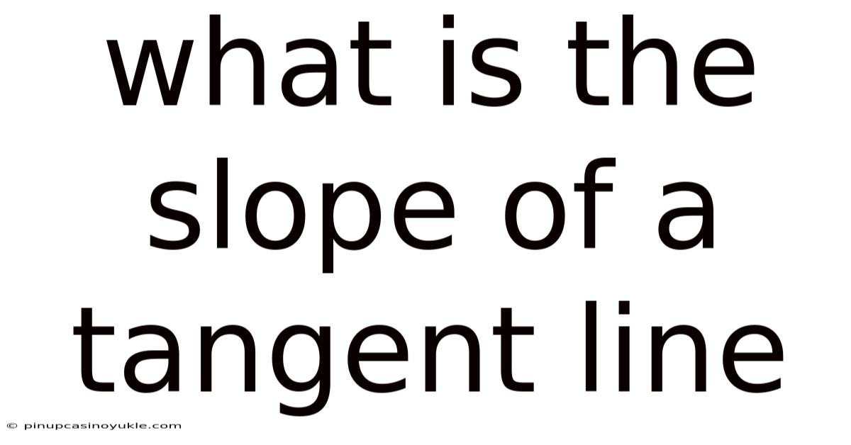 What Is The Slope Of A Tangent Line