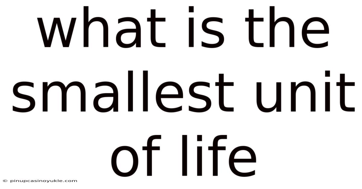 What Is The Smallest Unit Of Life