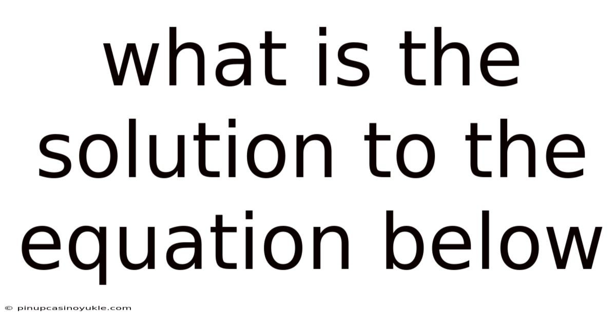 What Is The Solution To The Equation Below