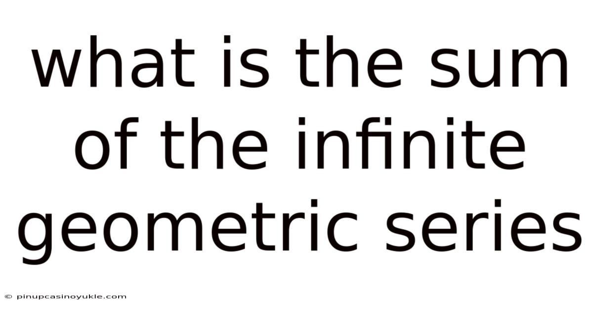 What Is The Sum Of The Infinite Geometric Series