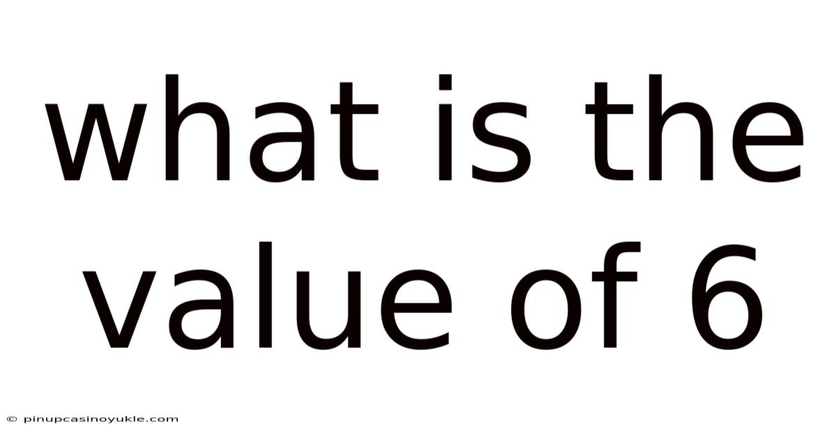 What Is The Value Of 6