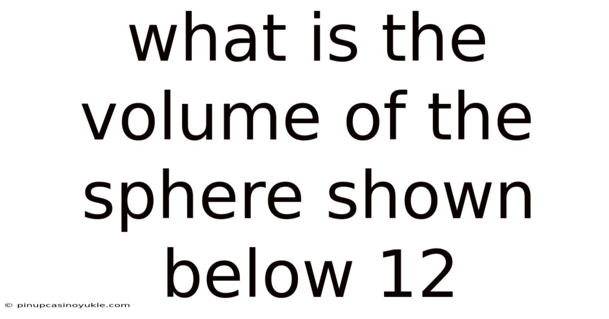 What Is The Volume Of The Sphere Shown Below 12
