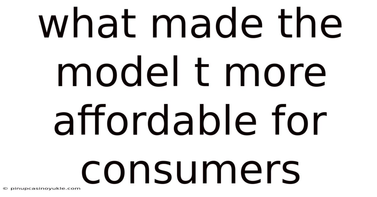 What Made The Model T More Affordable For Consumers