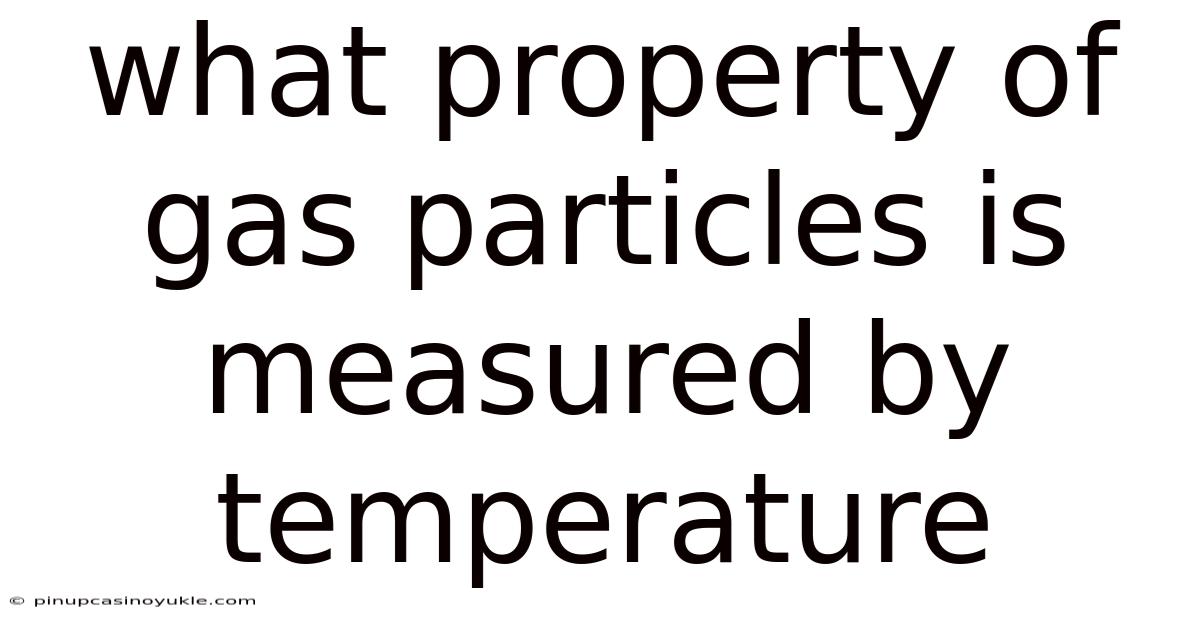 What Property Of Gas Particles Is Measured By Temperature