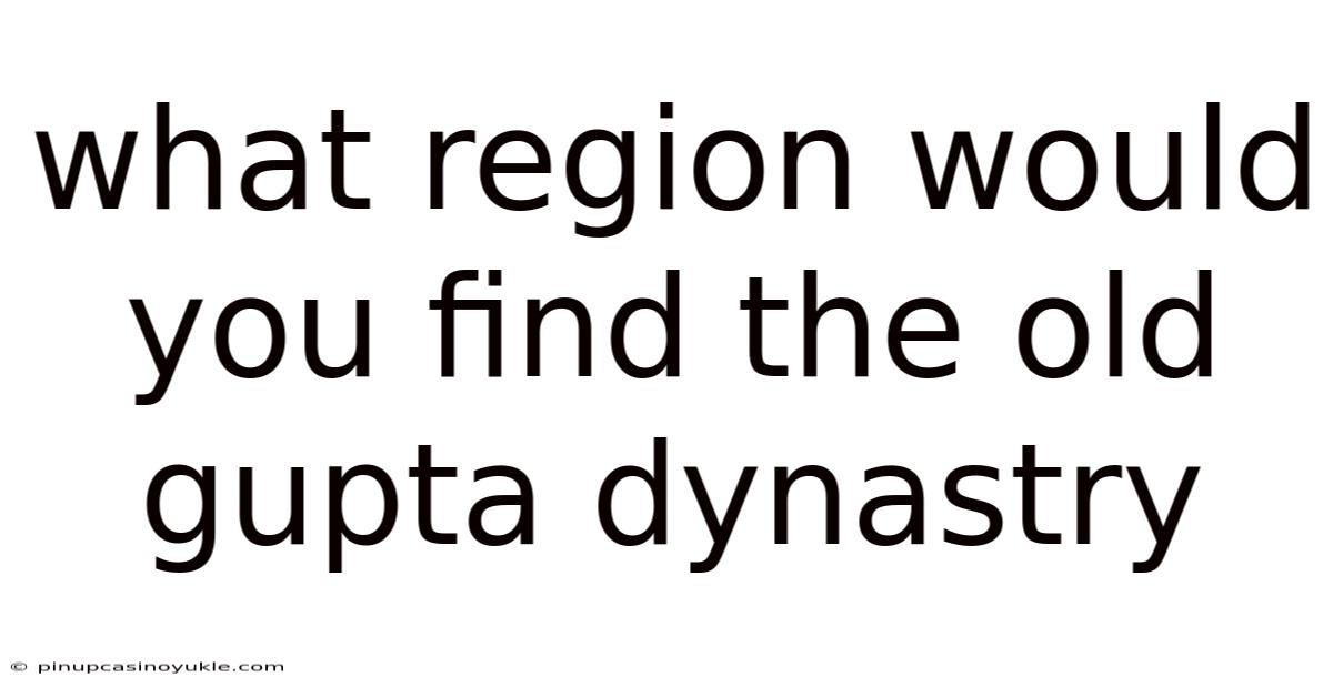 What Region Would You Find The Old Gupta Dynastry