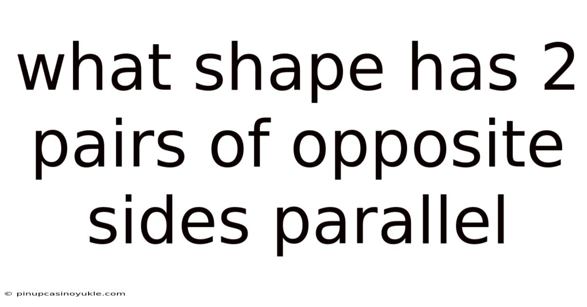 What Shape Has 2 Pairs Of Opposite Sides Parallel