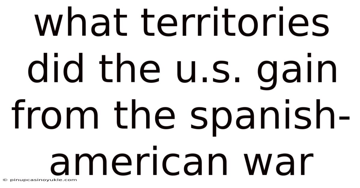 What Territories Did The U.s. Gain From The Spanish-american War