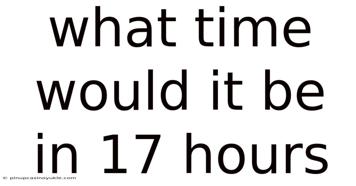 What Time Would It Be In 17 Hours