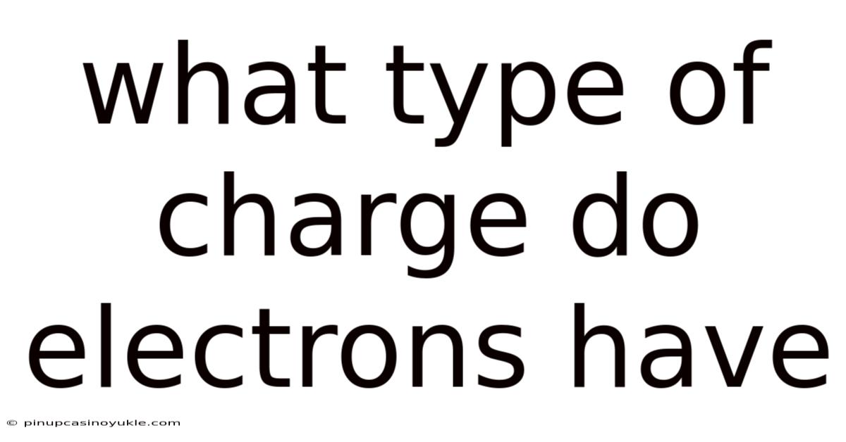What Type Of Charge Do Electrons Have