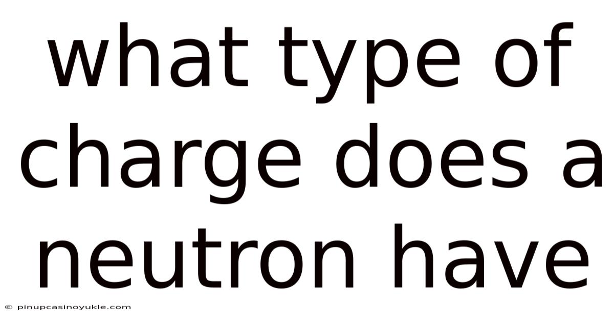 What Type Of Charge Does A Neutron Have