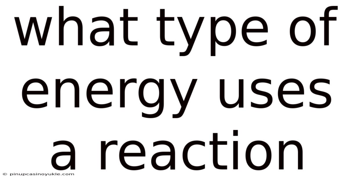 What Type Of Energy Uses A Reaction