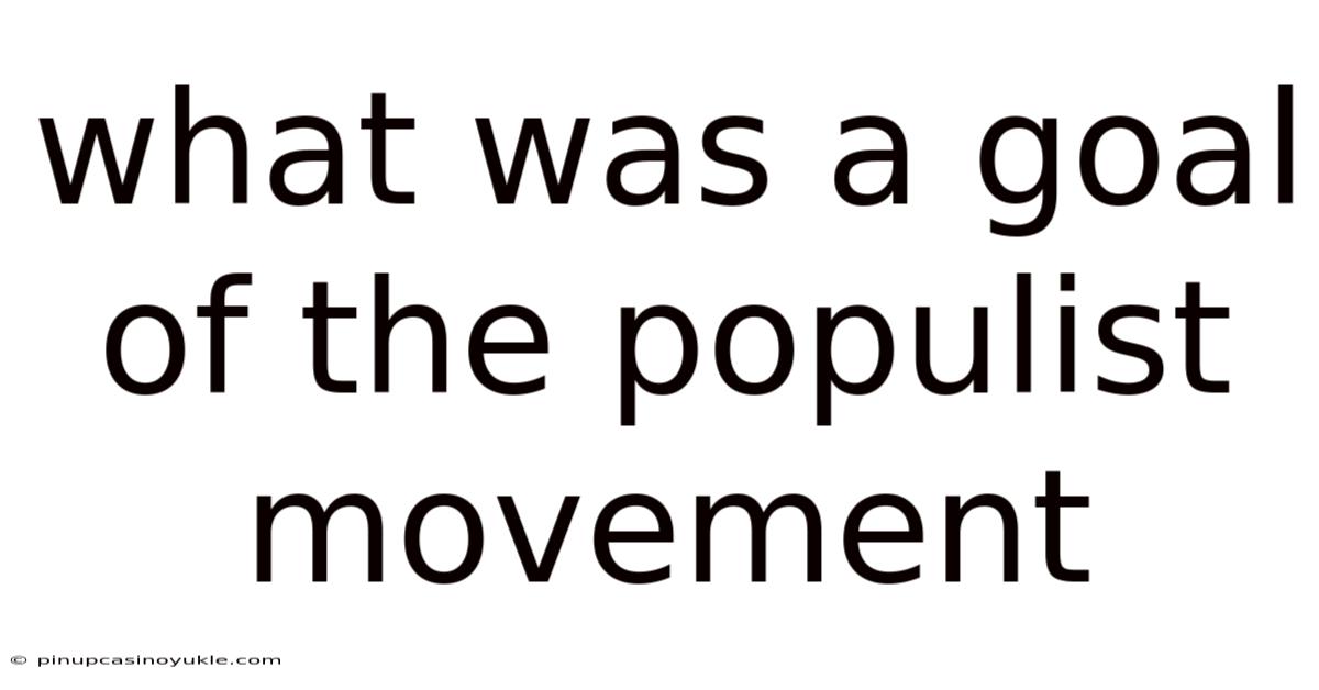 What Was A Goal Of The Populist Movement