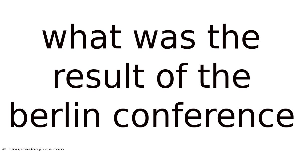 What Was The Result Of The Berlin Conference