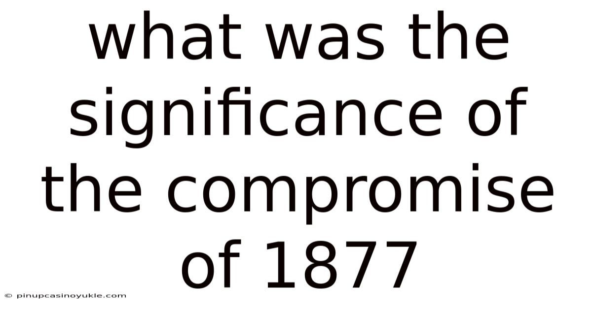 What Was The Significance Of The Compromise Of 1877