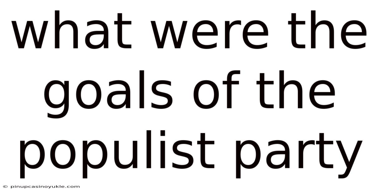What Were The Goals Of The Populist Party