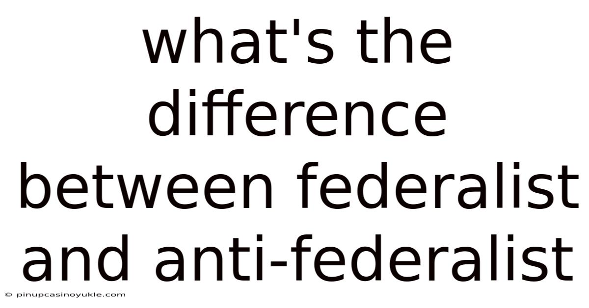 What's The Difference Between Federalist And Anti-federalist